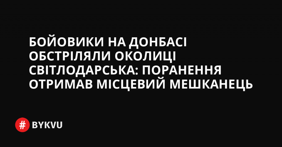 На Донбасі обстріляли околиці Світлодарська: поранення отримав місцевий житель
